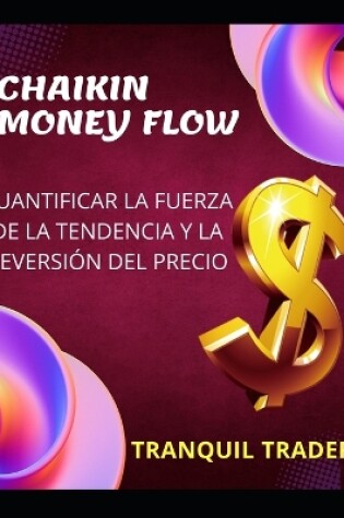 Cover of Chaikin Money Flow - Cuantificar La Fuerza de la Tendencia Y La Reversión del Precio
