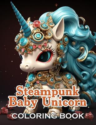 Book cover for Steampunk Baby Unicorn Coloring Book for Adults