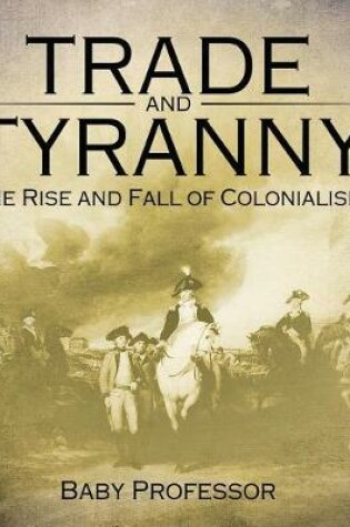 Cover of Trade and Tyranny: The Rise and Fall of Colonialism