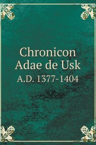 Cover of Chronicon Adae de Usk A.D. 1377-1404