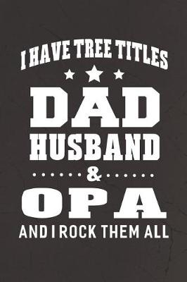 Book cover for I Have Tree Title Dad Husband & Opa And I Rock Them All