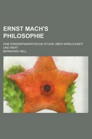 Cover of Ernst Mach's Philosophie; Eine Erkenntniskritische Studie Uber Wirklichkeit Und Wert