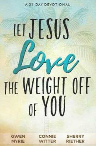 Cover of Let Jesus Love the Weight off of You