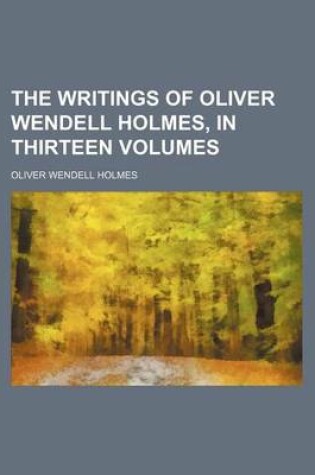 Cover of The Writings of Oliver Wendell Holmes, in Thirteen Volumes