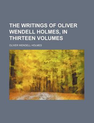 Book cover for The Writings of Oliver Wendell Holmes, in Thirteen Volumes