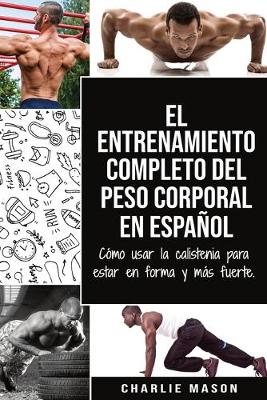 Book cover for El entrenamiento completo del peso corporal En Español: Cómo usar la calistenia para estar en forma y más fuerte