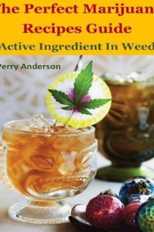 Cover of The Perfect Marijuana Recipes Guide : Active Ingredient In Weed