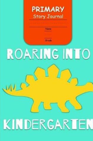 Cover of Roaring Into Kindergarten Primary Story Journal