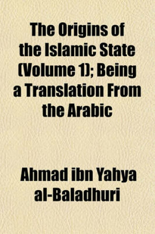 Cover of The Origins of the Islamic State (Volume 1); Being a Translation from the Arabic