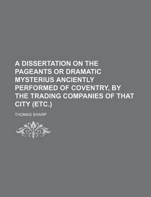Book cover for A Dissertation on the Pageants or Dramatic Mysterius Anciently Performed of Coventry, by the Trading Companies of That City (Etc.)