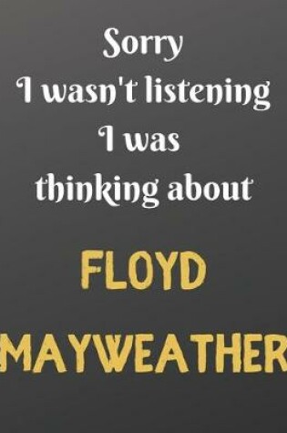 Cover of Sorry I wasn't listening I was thinking about FLOYD MAYWEATHER