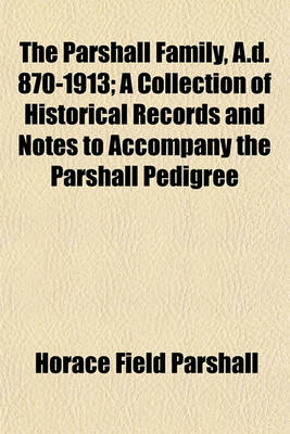 Book cover for The Parshall Family, A.D. 870-1913; A Collection of Historical Records and Notes to Accompany the Parshall Pedigree