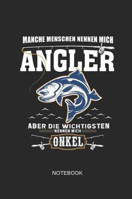 Book cover for Manche Menschen Nennen Mich Angler Aber Die Wichtigsten Nennen Mich Onkel Notebook