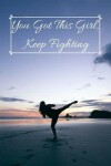 Book cover for You Got This Girl, Keep Fighting