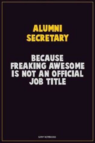 Cover of Alumni Secretary, Because Freaking Awesome Is Not An Official Job Title