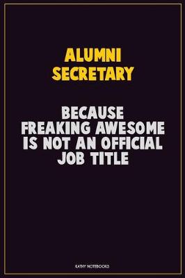 Book cover for Alumni Secretary, Because Freaking Awesome Is Not An Official Job Title