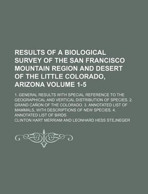 Book cover for Results of a Biological Survey of the San Francisco Mountain Region and Desert of the Little Colorado, Arizona; 1. General Results with Special Reference to the Geographical and Vertical Distribution of Species. 2. Grand Canon Volume 1-5