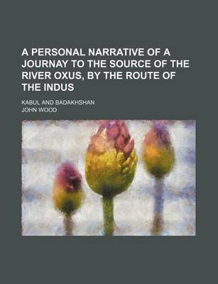 Book cover for A Personal Narrative of a Journay to the Source of the River Oxus, by the Route of the Indus; Kabul and Badakhshan