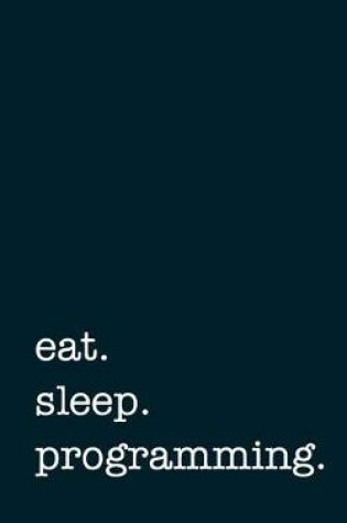 Cover of eat. sleep. programming. - Lined Notebook