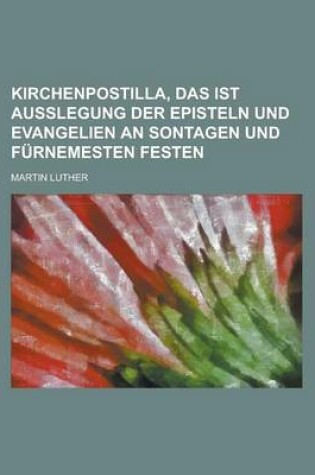 Cover of Kirchenpostilla, Das Ist Ausslegung Der Episteln Und Evangelien an Sontagen Und Furnemesten Festen