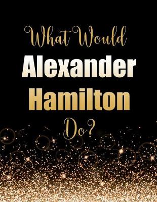 Book cover for What Would Alexander Hamilton Do?