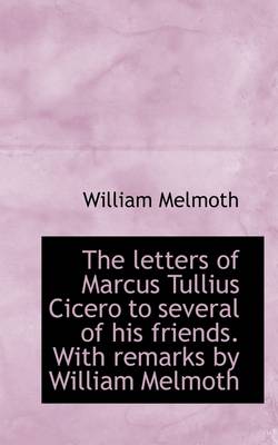 Book cover for The Letters of Marcus Tullius Cicero to Several of His Friends. with Remarks by William Melmoth