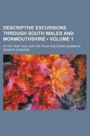 Cover of Descriptive Excursions Through South Wales and Monmouthshire (Volume 1); In the Year 1804, and the Four Preceding Summers