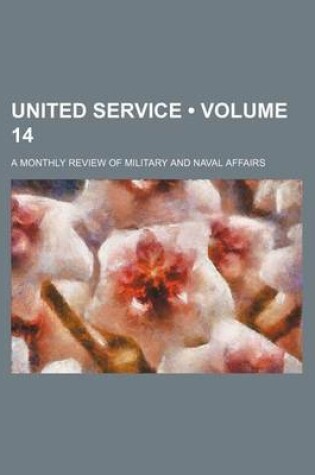 Cover of United Service (Volume 14); A Monthly Review of Military and Naval Affairs