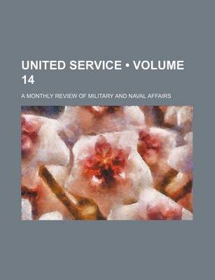 Book cover for United Service (Volume 14); A Monthly Review of Military and Naval Affairs