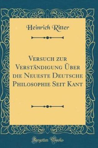 Cover of Versuch Zur Verstandigung UEber Die Neueste Deutsche Philosophie Seit Kant (Classic Reprint)