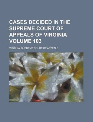 Book cover for Cases Decided in the Supreme Court of Appeals of Virginia Volume 103