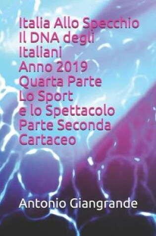 Cover of Italia Allo Specchio Il DNA degli Italiani Anno 2019 Quarta Parte Lo Sport e lo Spettacolo Parte Seconda Cartaceo