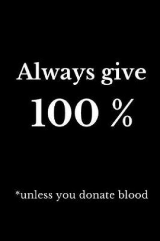 Cover of Always Give 100% Unless You Donate Blood