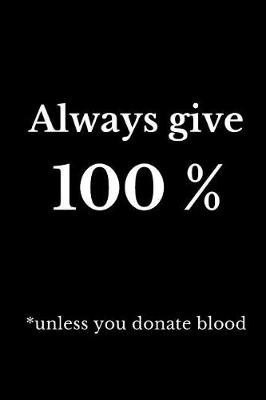 Book cover for Always Give 100% Unless You Donate Blood