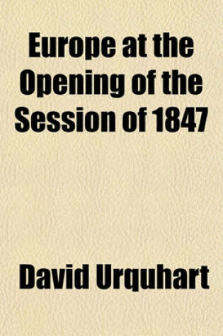 Cover of Europe at the Opening of the Session of 1847; The Spanish Marriages and the Confiscation of Cracow