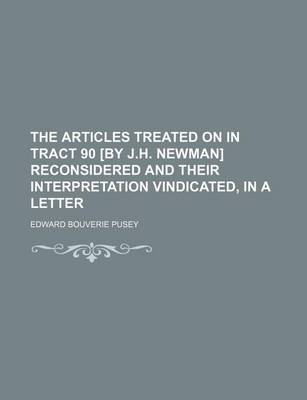 Book cover for The Articles Treated on in Tract 90 [By J.H. Newman] Reconsidered and Their Interpretation Vindicated, in a Letter