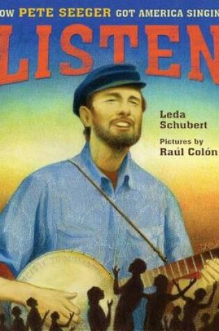 Cover of Listen: How Pete Seeger Got America Singing