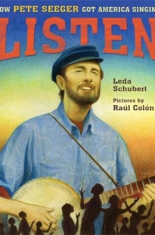 Cover of Listen: How Pete Seeger Got America Singing