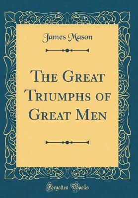 Book cover for The Great Triumphs of Great Men (Classic Reprint)