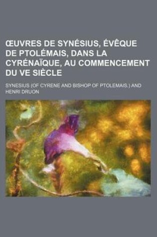 Cover of Uvres de Synesius, Eveque de Ptolemais, Dans La Cyrenaique, Au Commencement Du Ve Siecle