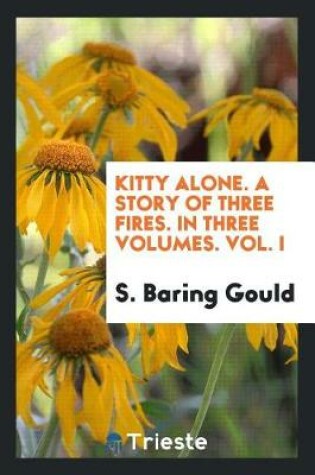 Cover of Kitty Alone. a Story of Three Fires. in Three Volumes. Vol. I