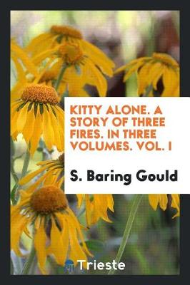 Book cover for Kitty Alone. a Story of Three Fires. in Three Volumes. Vol. I
