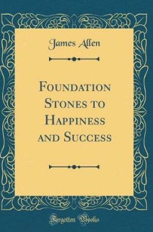 Cover of Foundation Stones to Happiness and Success (Classic Reprint)