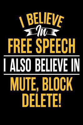 Book cover for I Believe In Free Speech I Also Believe In Mute Block Delete