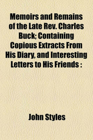 Cover of Memoirs and Remains of the Late REV. Charles Buck; Containing Copious Extracts from His Diary, and Interesting Letters to His Friends