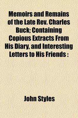 Book cover for Memoirs and Remains of the Late REV. Charles Buck; Containing Copious Extracts from His Diary, and Interesting Letters to His Friends