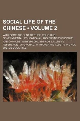 Cover of Social Life of the Chinese (Volume 2 ); With Some Account of Their Religious, Governmental, Educational, and Business Customs and Opinions. with Special But Not Exclusive Reference to Fuhchau. with Over 150 Illustr. in 2 Vol