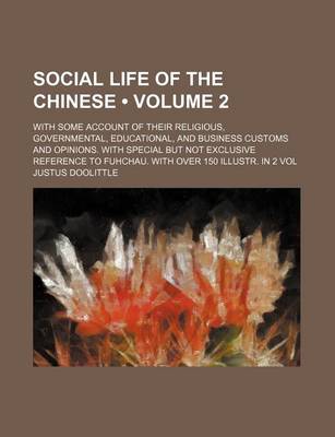 Book cover for Social Life of the Chinese (Volume 2 ); With Some Account of Their Religious, Governmental, Educational, and Business Customs and Opinions. with Special But Not Exclusive Reference to Fuhchau. with Over 150 Illustr. in 2 Vol