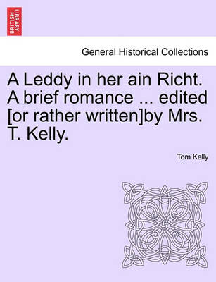 Book cover for A Leddy in Her Ain Richt. a Brief Romance ... Edited [Or Rather Written]by Mrs. T. Kelly.