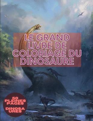 Book cover for Le grand livre de coloriage du dinosaure